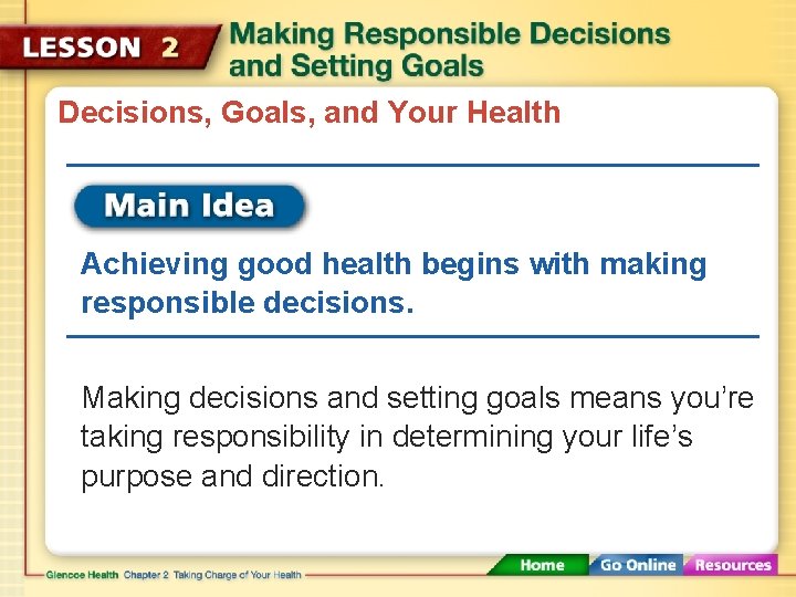 Decisions, Goals, and Your Health Achieving good health begins with making responsible decisions. Making