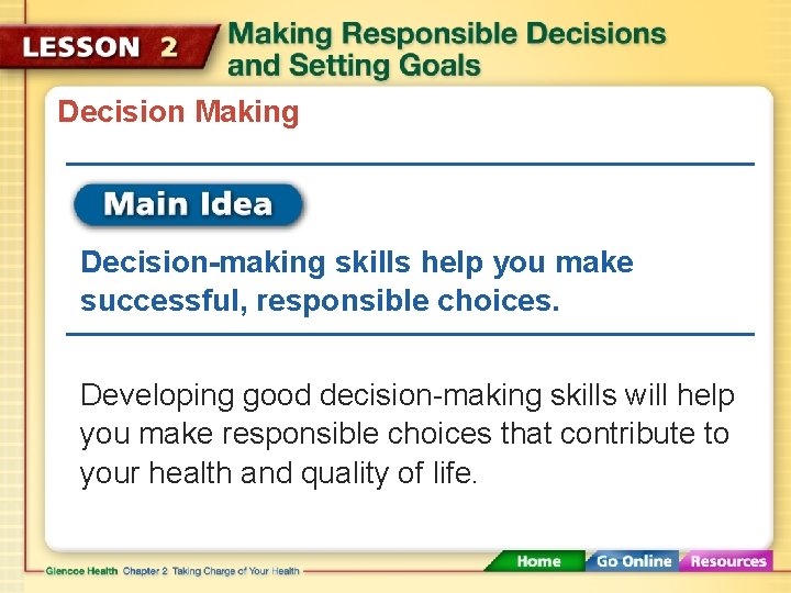 Decision Making Decision-making skills help you make successful, responsible choices. Developing good decision-making skills