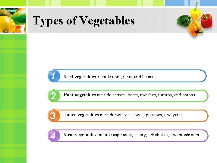Types of Vegetables 1 Seed vegetables include corn, peas, and beans 2 Root vegetables Types of Vegetables 1 Seed vegetables include corn, peas, and beans 2 Root vegetables