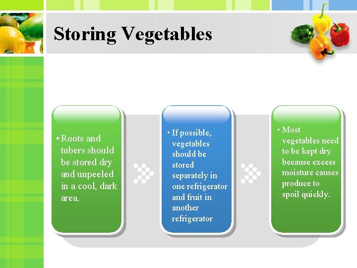 Storing Vegetables • Roots and tubers should be stored dry and unpeeled in a