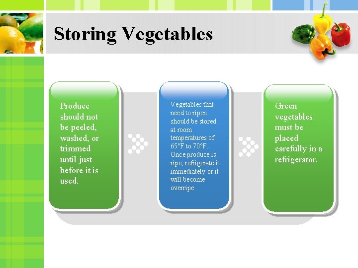 Storing Vegetables Produce should not be peeled, washed, or trimmed until just before it