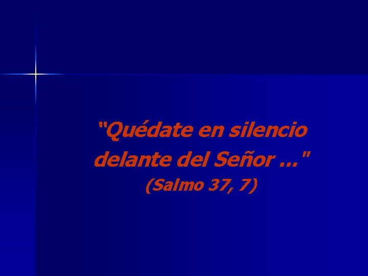 “Quédate en silencio delante del Señor. . . " (Salmo 37, 7) 