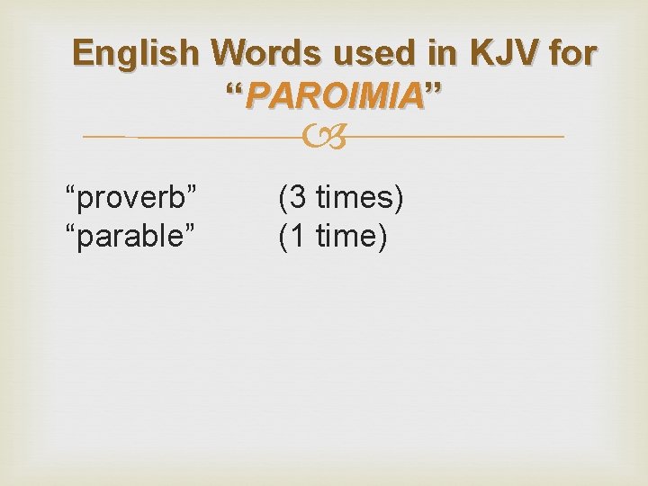 English Words used in KJV for “PAROIMIA” “proverb” “parable” (3 times) (1 time) 