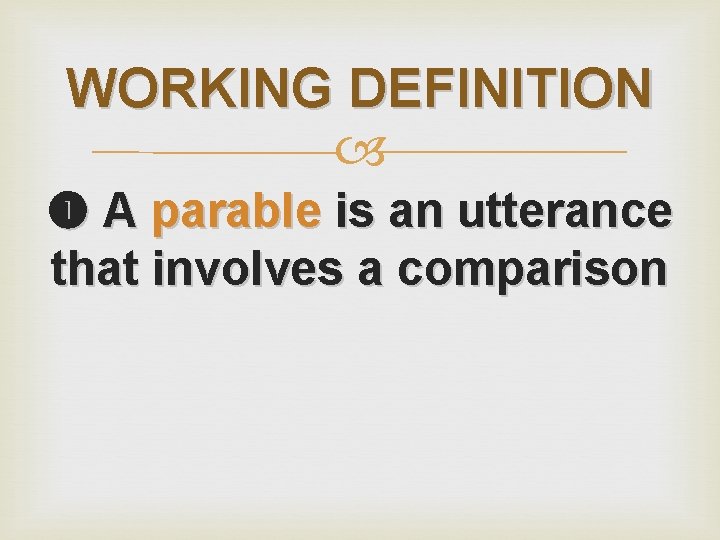 WORKING DEFINITION A parable is an utterance that involves a comparison 