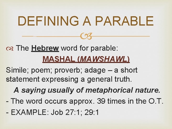 DEFINING A PARABLE The Hebrew word for parable: MASHAL (MAWSHAWL) Simile; poem; proverb; adage