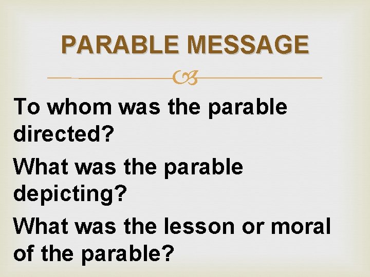 PARABLE MESSAGE To whom was the parable directed? What was the parable depicting? What