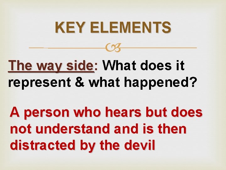 KEY ELEMENTS The way side: side What does it represent & what happened? A