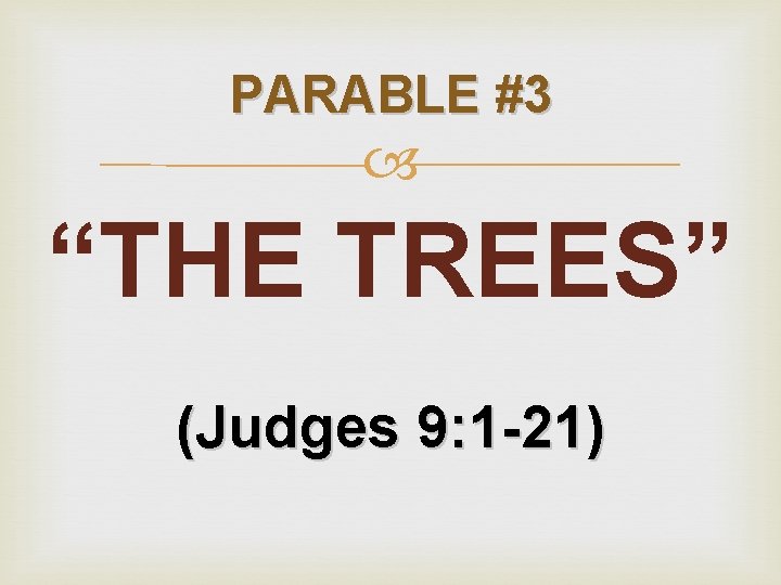 PARABLE #3 “THE TREES” (Judges 9: 1 -21) 