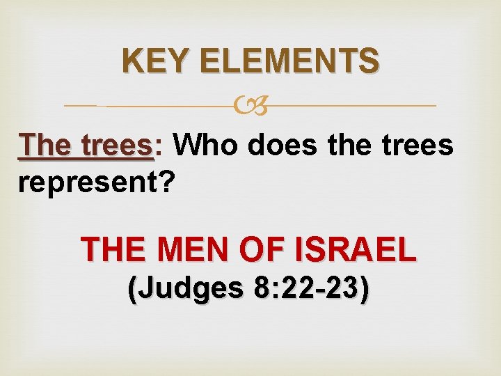 KEY ELEMENTS The trees: trees Who does the trees represent? THE MEN OF ISRAEL