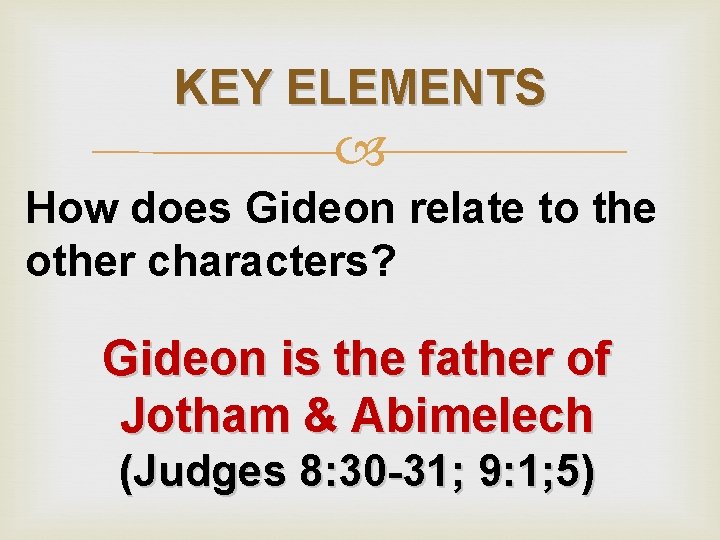 KEY ELEMENTS How does Gideon relate to the other characters? Gideon is the father
