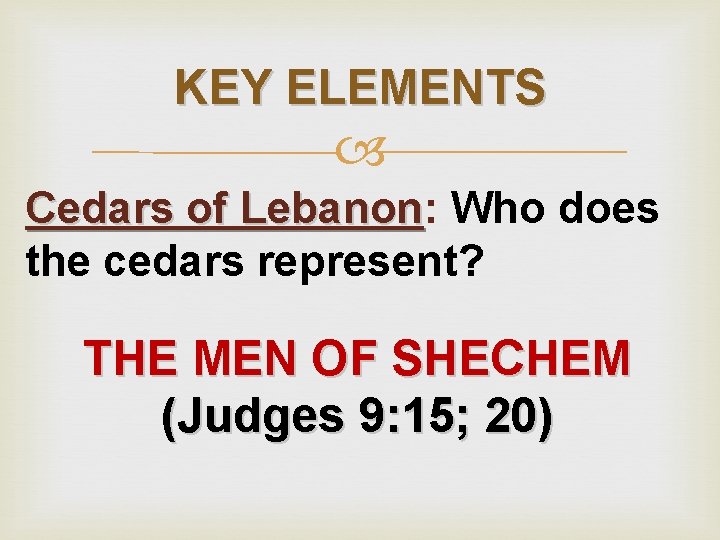 KEY ELEMENTS Cedars of Lebanon: Lebanon Who does the cedars represent? THE MEN OF