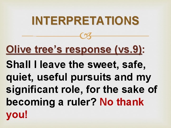 INTERPRETATIONS Olive tree’s response (vs. 9): (vs. 9) Shall I leave the sweet, safe,