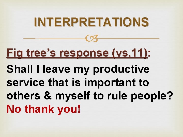 INTERPRETATIONS Fig tree’s response (vs. 11): (vs. 11) Shall I leave my productive service