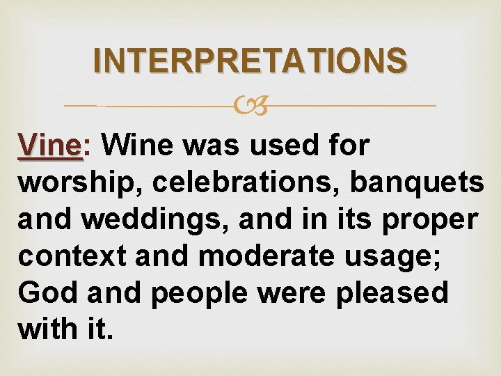INTERPRETATIONS Vine: Vine Wine was used for worship, celebrations, banquets and weddings, and in