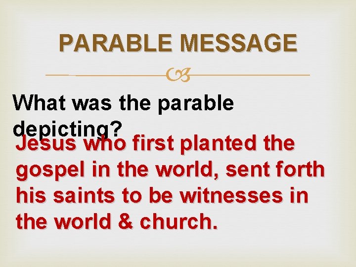 PARABLE MESSAGE What was the parable depicting? Jesus who first planted the gospel in