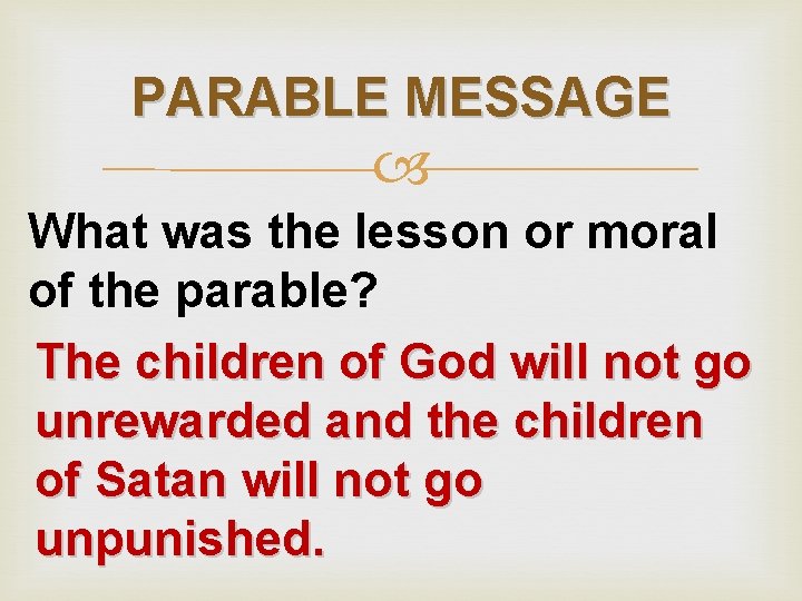 PARABLE MESSAGE What was the lesson or moral of the parable? The children of