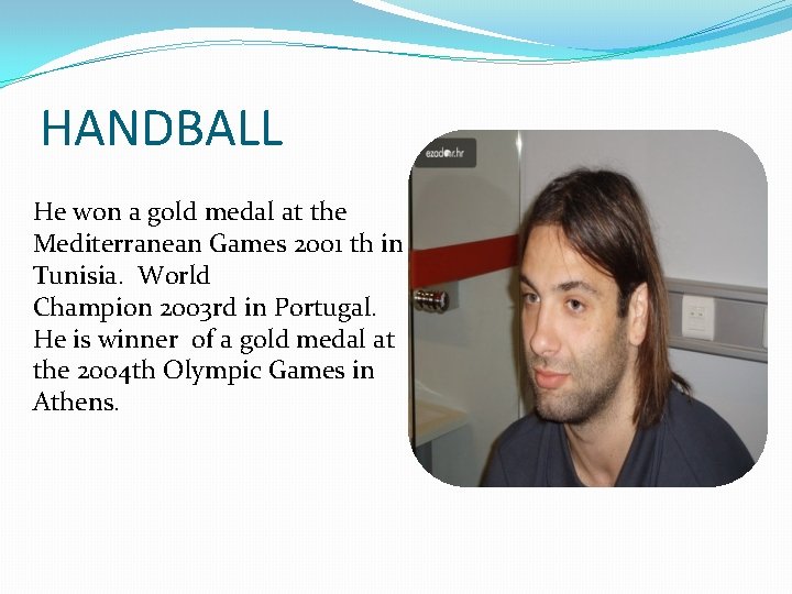 HANDBALL He won a gold medal at the Mediterranean Games 2001 th in Tunisia.