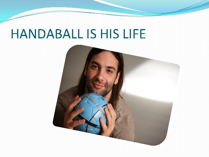 HANDABALL IS HIS LIFE 