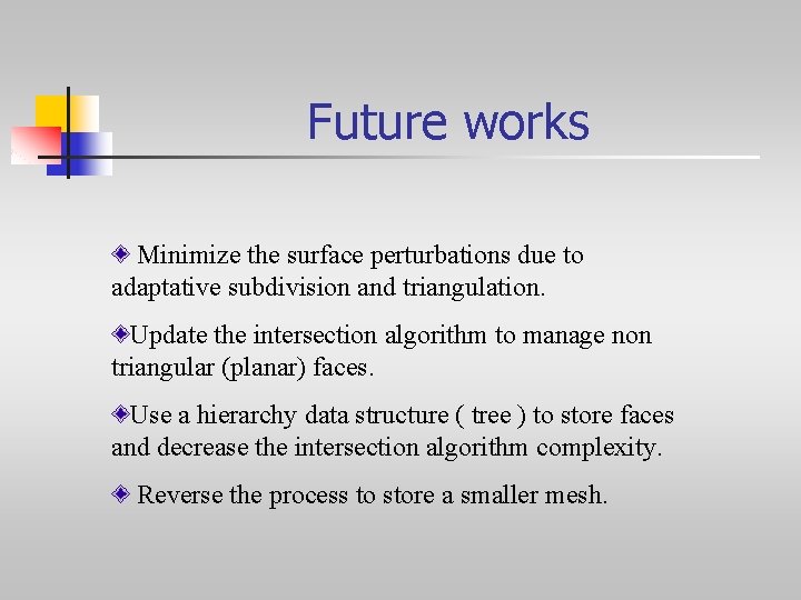 Future works Minimize the surface perturbations due to adaptative subdivision and triangulation. Update the