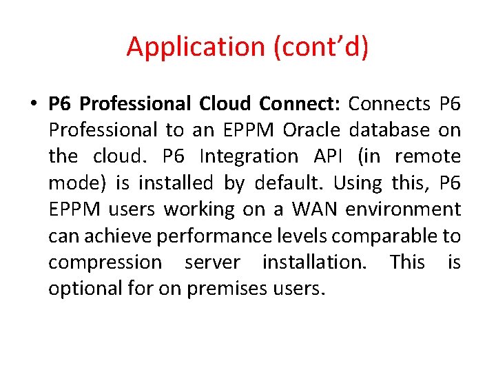 Application (cont’d) • P 6 Professional Cloud Connect: Connects P 6 Professional to an