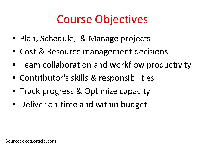 Course Objectives • • • Plan, Schedule, & Manage projects Cost & Resource management