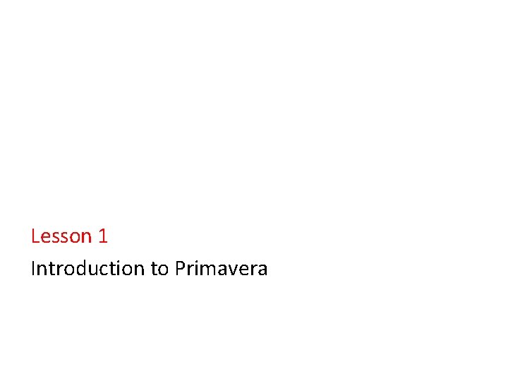 Lesson 1 Introduction to Primavera 