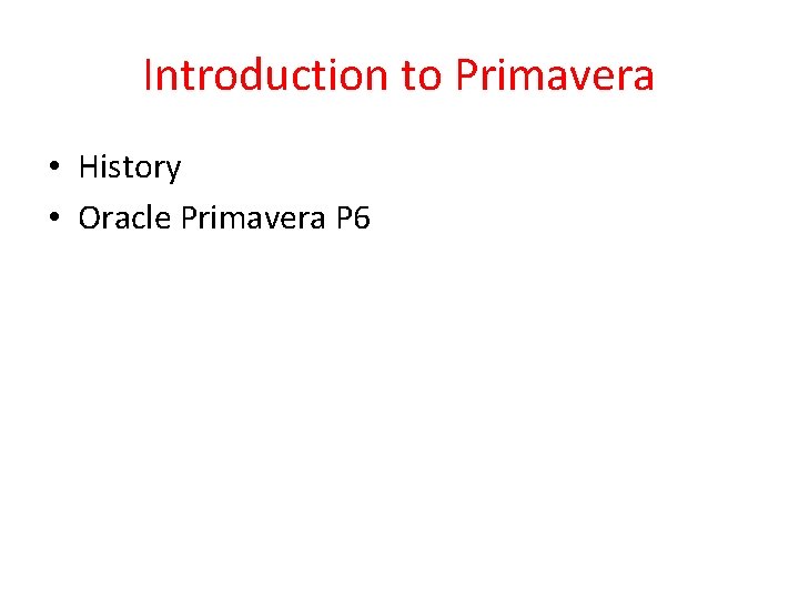 Introduction to Primavera • History • Oracle Primavera P 6 
