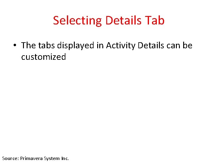 Selecting Details Tab • The tabs displayed in Activity Details can be customized Source: