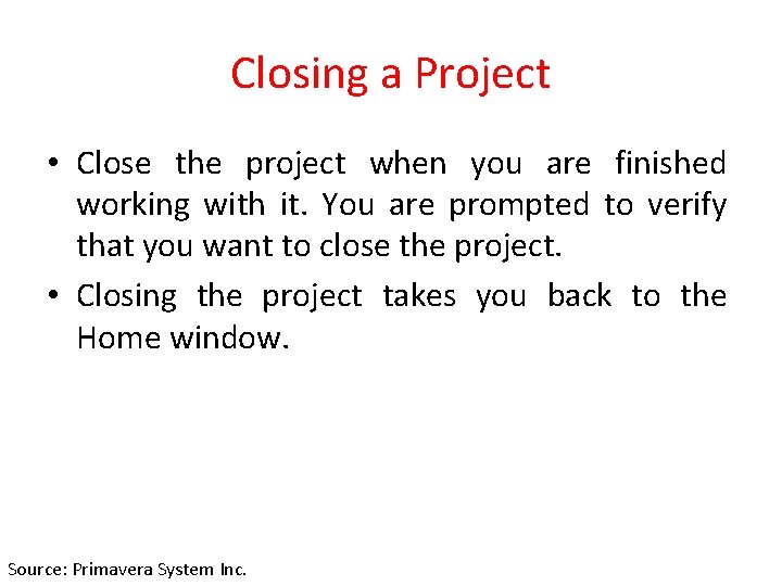 Closing a Project • Close the project when you are finished working with it.