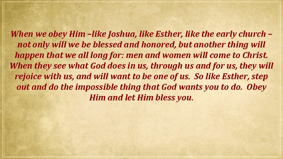 When we obey Him –like Joshua, like Esther, like the early church – not