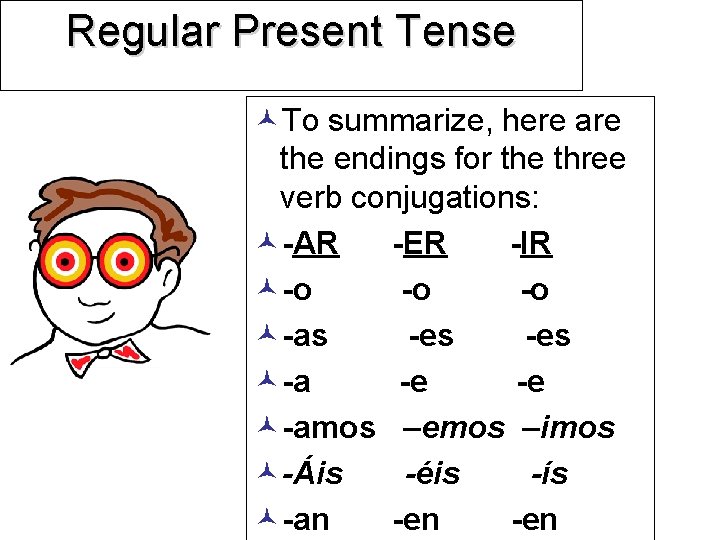 Regular Present Tense ©To summarize, here are the endings for the three verb conjugations: