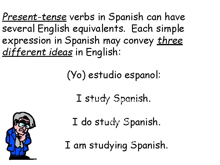 Present-tense verbs in Spanish can have several English equivalents. Each simple expression in Spanish