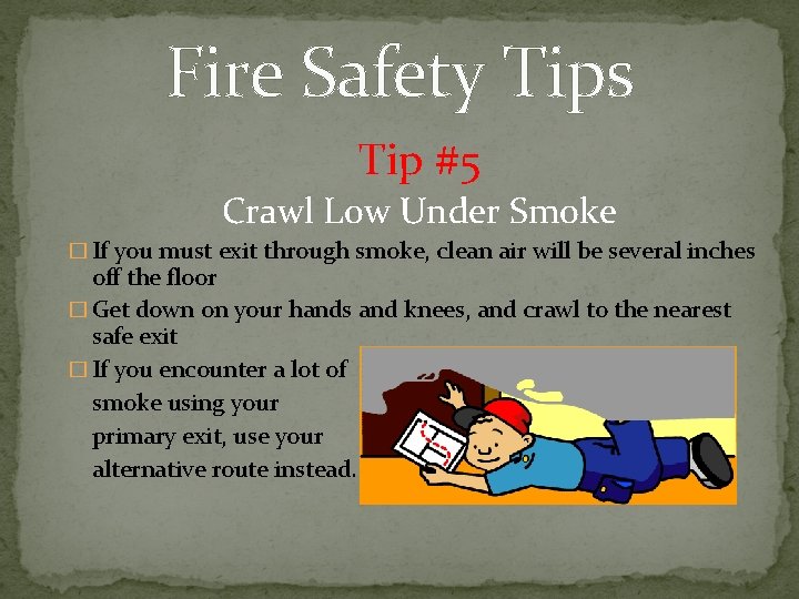 Fire Safety Tips Tip #5 Crawl Low Under Smoke � If you must exit