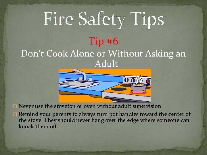 Fire Safety Tips Tip #6 Don’t Cook Alone or Without Asking an Adult �