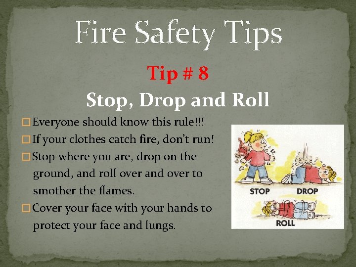 Fire Safety Tips Tip # 8 Stop, Drop and Roll � Everyone should know