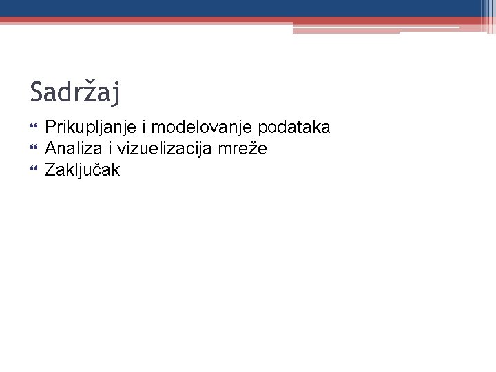 Sadržaj Prikupljanje i modelovanje podataka Analiza i vizuelizacija mreže Zaključak 