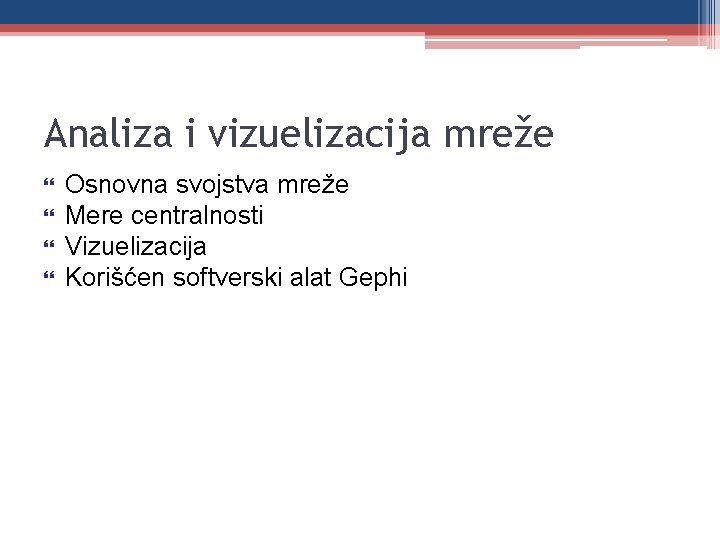 Analiza i vizuelizacija mreže Osnovna svojstva mreže Mere centralnosti Vizuelizacija Korišćen softverski alat Gephi