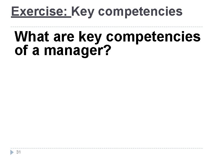 Exercise: Key competencies What are key competencies of a manager? 31 