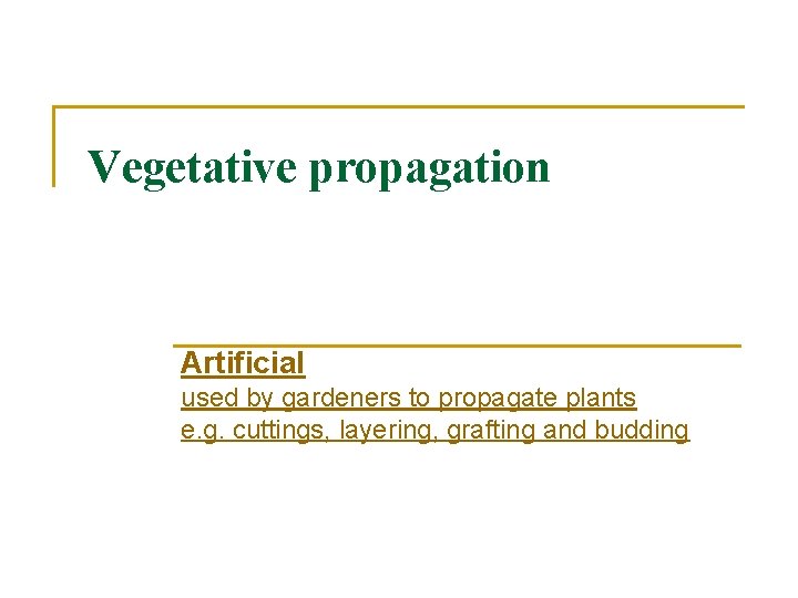 Vegetative propagation Artificial used by gardeners to propagate plants e. g. cuttings, layering, grafting