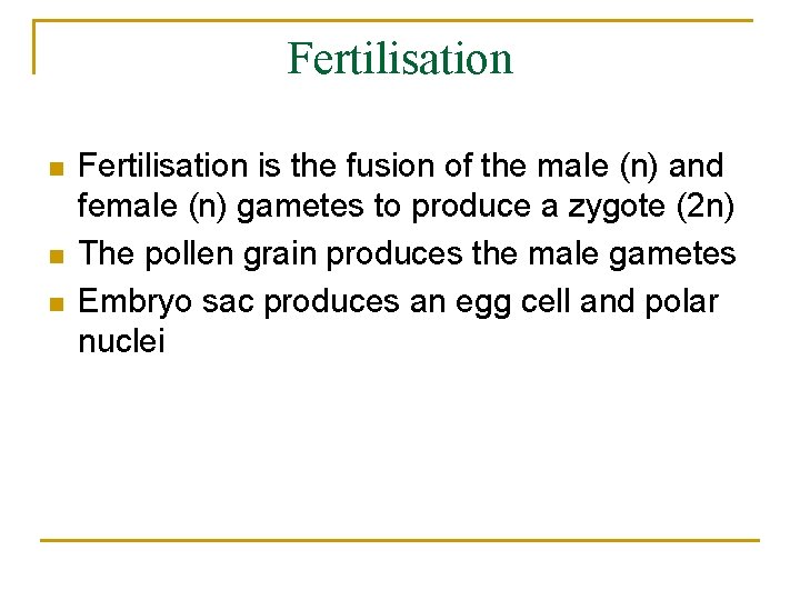 Fertilisation n Fertilisation is the fusion of the male (n) and female (n) gametes