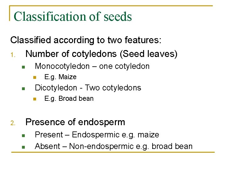 Classification of seeds Classified according to two features: 1. Number of cotyledons (Seed leaves)