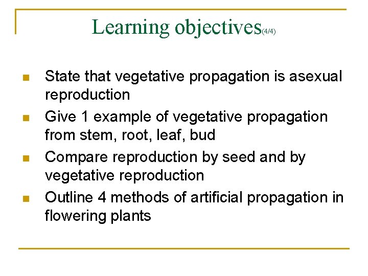 Learning objectives n n (4/4) State that vegetative propagation is asexual reproduction Give 1