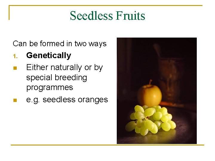 Seedless Fruits Can be formed in two ways 1. n n Genetically Either naturally