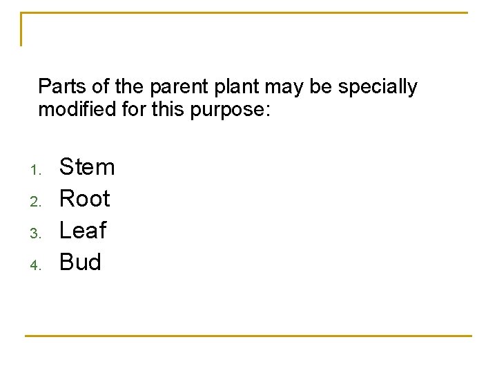 Parts of the parent plant may be specially modified for this purpose: 1. 2.