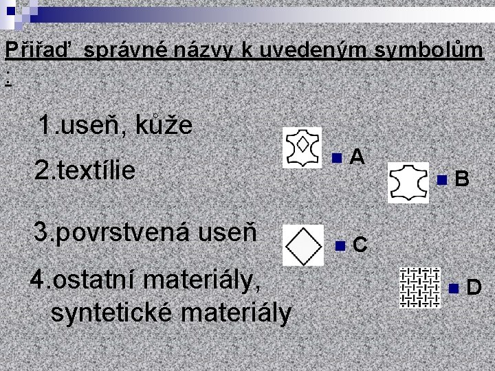 Přiřaď správné názvy k uvedeným symbolům : 1. useň, kůže 2. textílie 3. povrstvená