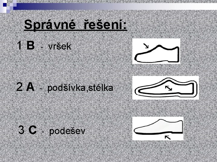 Správné řešení: 1 B - vršek 2 A - podšívka, stélka 3 C -