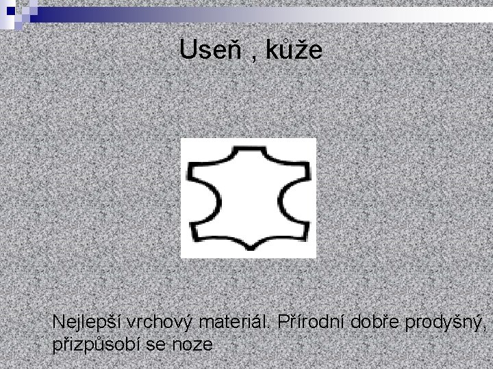 Useň , kůže Nejlepší vrchový materiál. Přírodní dobře prodyšný, přizpůsobí se noze 
