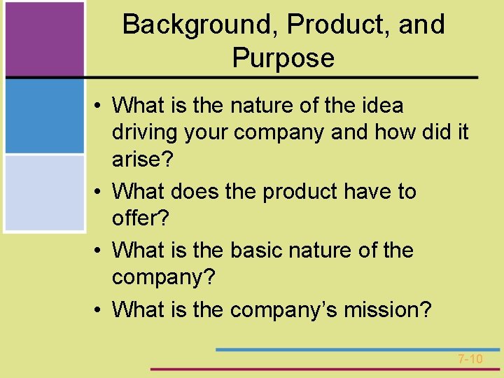 Background, Product, and Purpose • What is the nature of the idea driving your