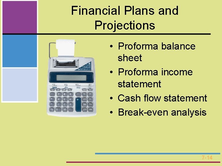 Financial Plans and Projections • Proforma balance sheet • Proforma income statement • Cash