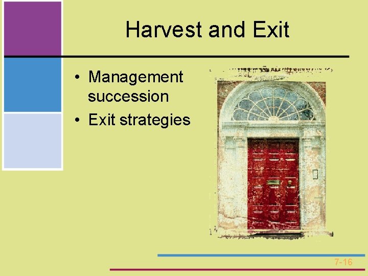 Harvest and Exit • Management succession • Exit strategies 7 -16 